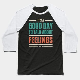 It's a Good Day to Talk About Feelings Baseball T-Shirt